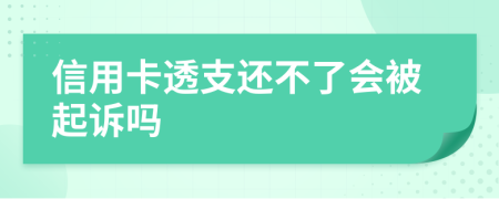 信用卡透支还不了会被起诉吗