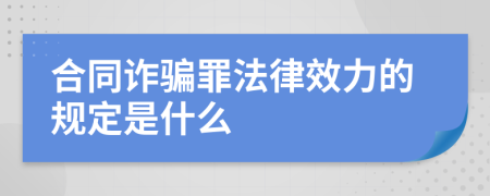 合同诈骗罪法律效力的规定是什么