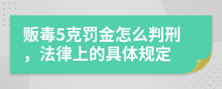 贩毒5克罚金怎么判刑，法律上的具体规定