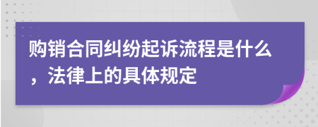 购销合同纠纷起诉流程是什么，法律上的具体规定