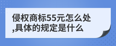 侵权商标55元怎么处,具体的规定是什么