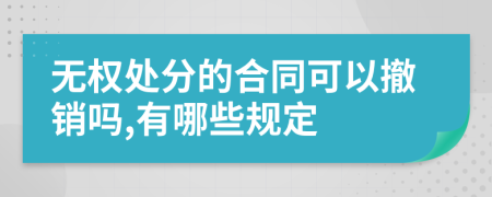 无权处分的合同可以撤销吗,有哪些规定