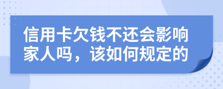 信用卡欠钱不还会影响家人吗，该如何规定的