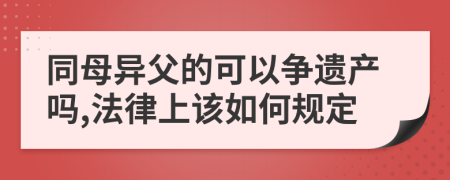 同母异父的可以争遗产吗,法律上该如何规定