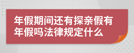 年假期间还有探亲假有年假吗法律规定什么