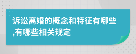 诉讼离婚的概念和特征有哪些,有哪些相关规定