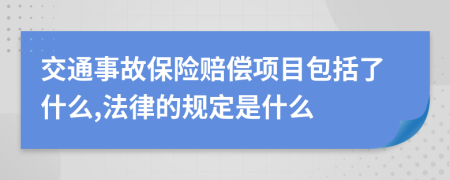 交通事故保险赔偿项目包括了什么,法律的规定是什么
