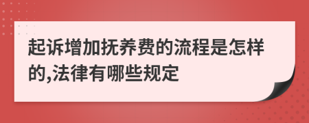 起诉增加抚养费的流程是怎样的,法律有哪些规定