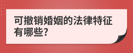 可撤销婚姻的法律特征有哪些?