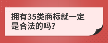 拥有35类商标就一定是合法的吗？