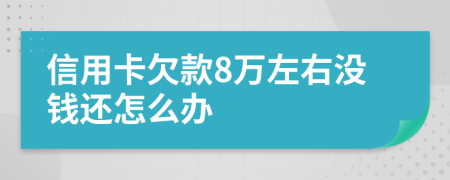 信用卡欠款8万左右没钱还怎么办