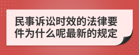 民事诉讼时效的法律要件为什么呢最新的规定