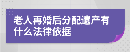 老人再婚后分配遗产有什么法律依据
