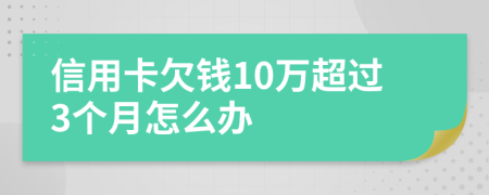 信用卡欠钱10万超过3个月怎么办