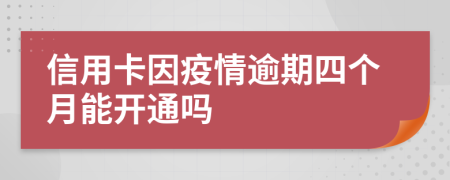 信用卡因疫情逾期四个月能开通吗