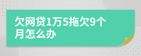 欠网贷1万5拖欠9个月怎么办
