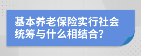 基本养老保险实行社会统筹与什么相结合？