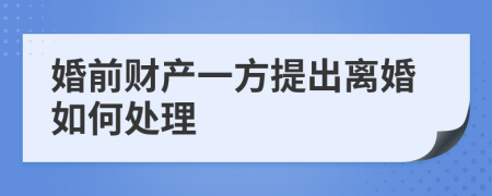 婚前财产一方提出离婚如何处理