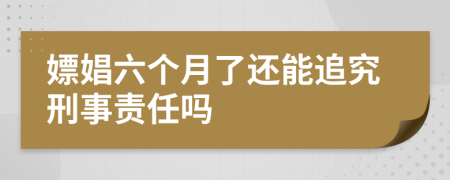 嫖娼六个月了还能追究刑事责任吗