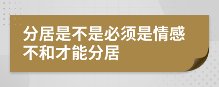 分居是不是必须是情感不和才能分居