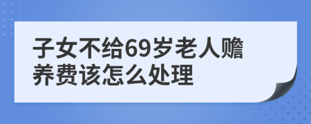 子女不给69岁老人赡养费该怎么处理