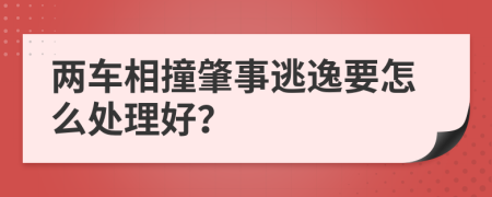 两车相撞肇事逃逸要怎么处理好？