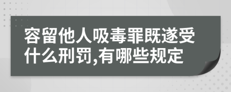 容留他人吸毒罪既遂受什么刑罚,有哪些规定