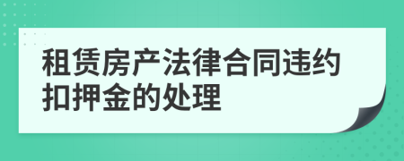 租赁房产法律合同违约扣押金的处理