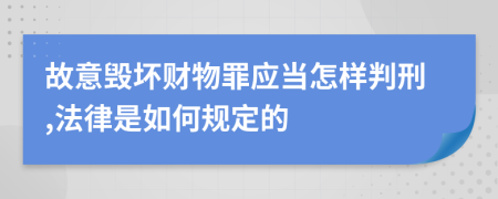 故意毁坏财物罪应当怎样判刑,法律是如何规定的