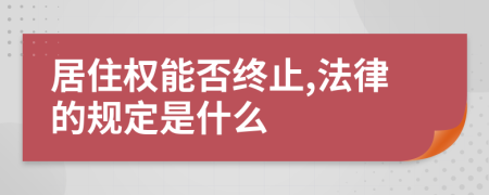 居住权能否终止,法律的规定是什么