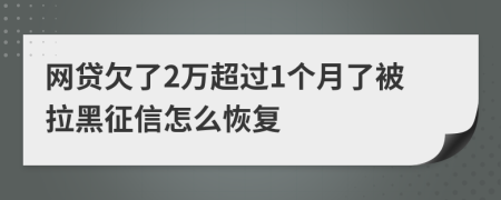 网贷欠了2万超过1个月了被拉黑征信怎么恢复