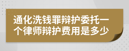 通化洗钱罪辩护委托一个律师辩护费用是多少