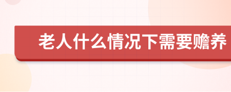 老人什么情况下需要赡养