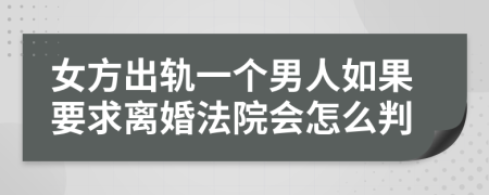 女方出轨一个男人如果要求离婚法院会怎么判