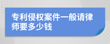 专利侵权案件一般请律师要多少钱