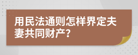 用民法通则怎样界定夫妻共同财产？