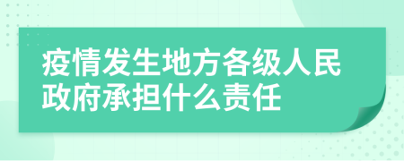 疫情发生地方各级人民政府承担什么责任