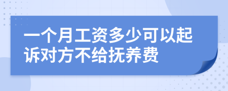 一个月工资多少可以起诉对方不给抚养费