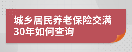 城乡居民养老保险交满30年如何查询