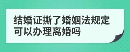 结婚证撕了婚姻法规定可以办理离婚吗