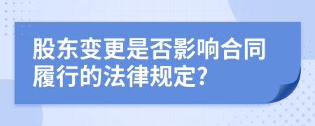 股东变更是否影响合同履行的法律规定?