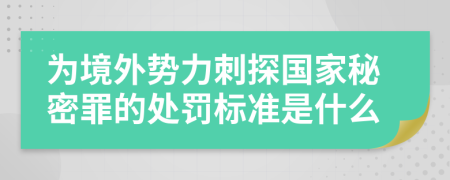 为境外势力刺探国家秘密罪的处罚标准是什么