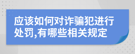 应该如何对诈骗犯进行处罚,有哪些相关规定