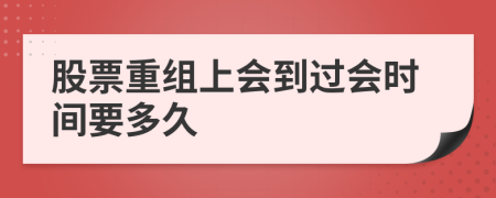 股票重组上会到过会时间要多久