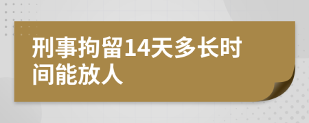 刑事拘留14天多长时间能放人