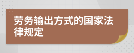 劳务输出方式的国家法律规定