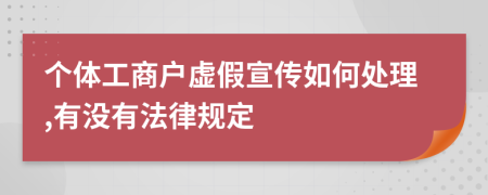 个体工商户虚假宣传如何处理,有没有法律规定