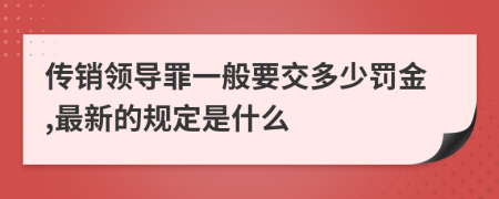 传销领导罪一般要交多少罚金,最新的规定是什么