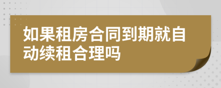 如果租房合同到期就自动续租合理吗