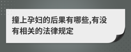 撞上孕妇的后果有哪些,有没有相关的法律规定